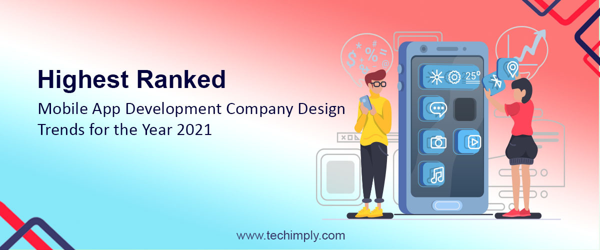 Highest Ranked Mobile App Development Company Design Trends for the Year 2021